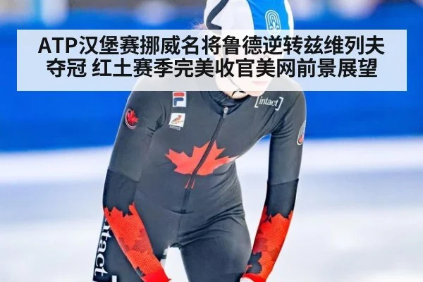 ATP汉堡赛挪威名将鲁德逆转兹维列夫夺冠 红土赛季完美收官美网前景展望