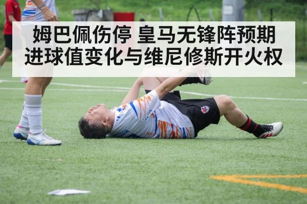 姆巴佩伤停 皇马无锋阵预期进球值变化与维尼修斯开火权